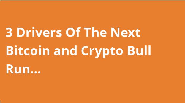 3 Drivers Of The Next Bitcoin and Crypto Bull Run