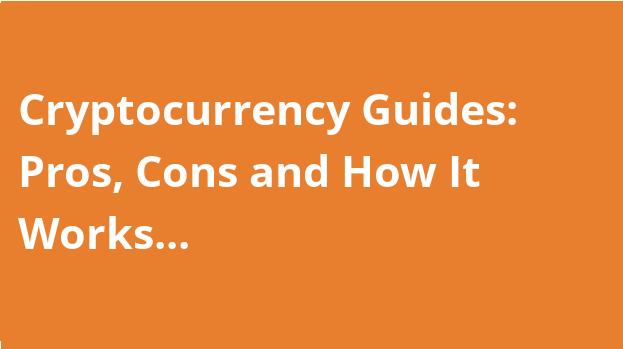 Cryptocurrency Guides: Pros, Cons and How It Works